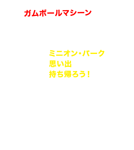 ガムボールマシーン　かわいくてハチャメチャなミニオン・パークの思い出を、おうちに持ち帰ろう！
